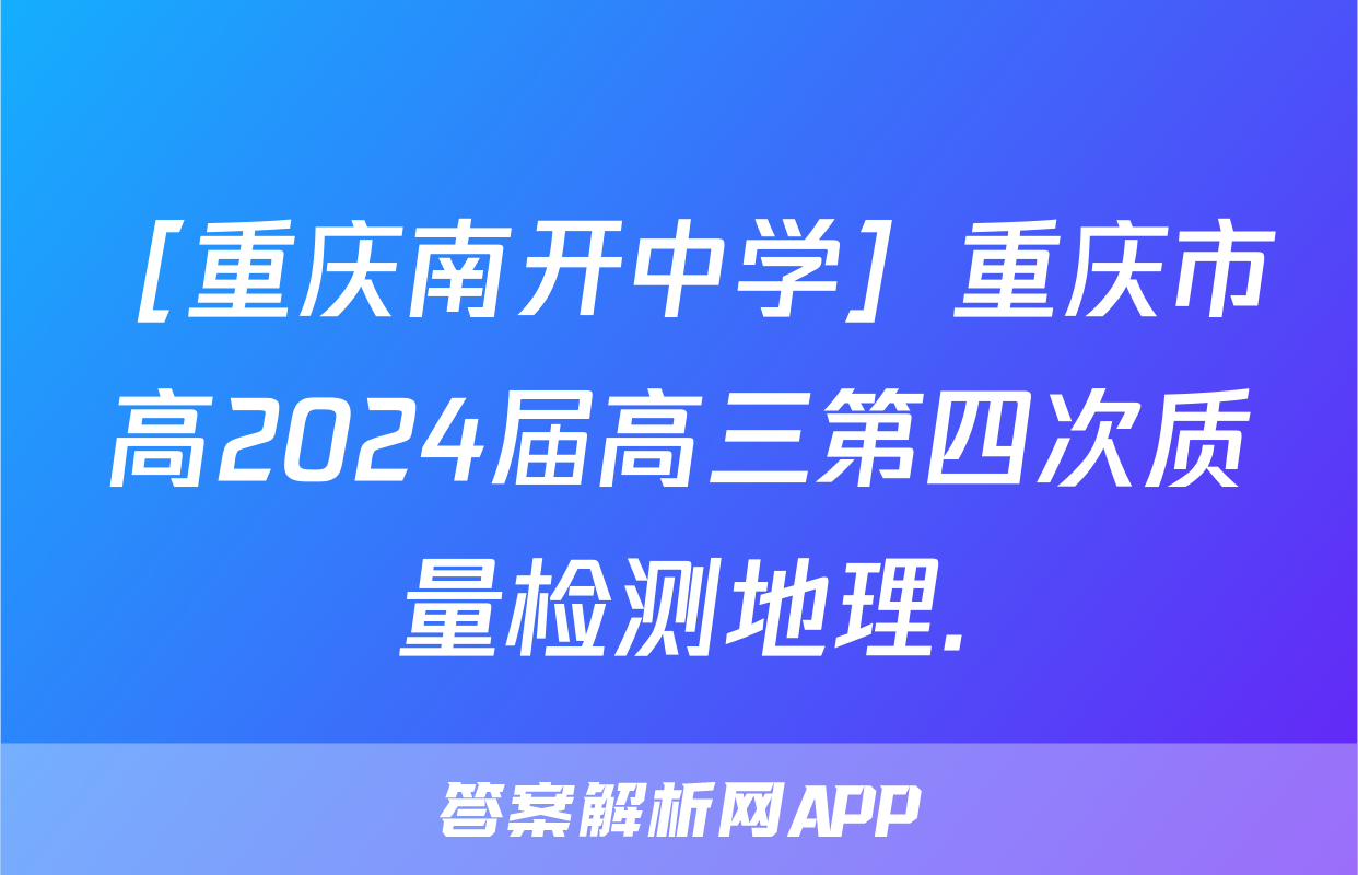 ［重庆南开中学］重庆市高2024届高三第四次质量检测地理.