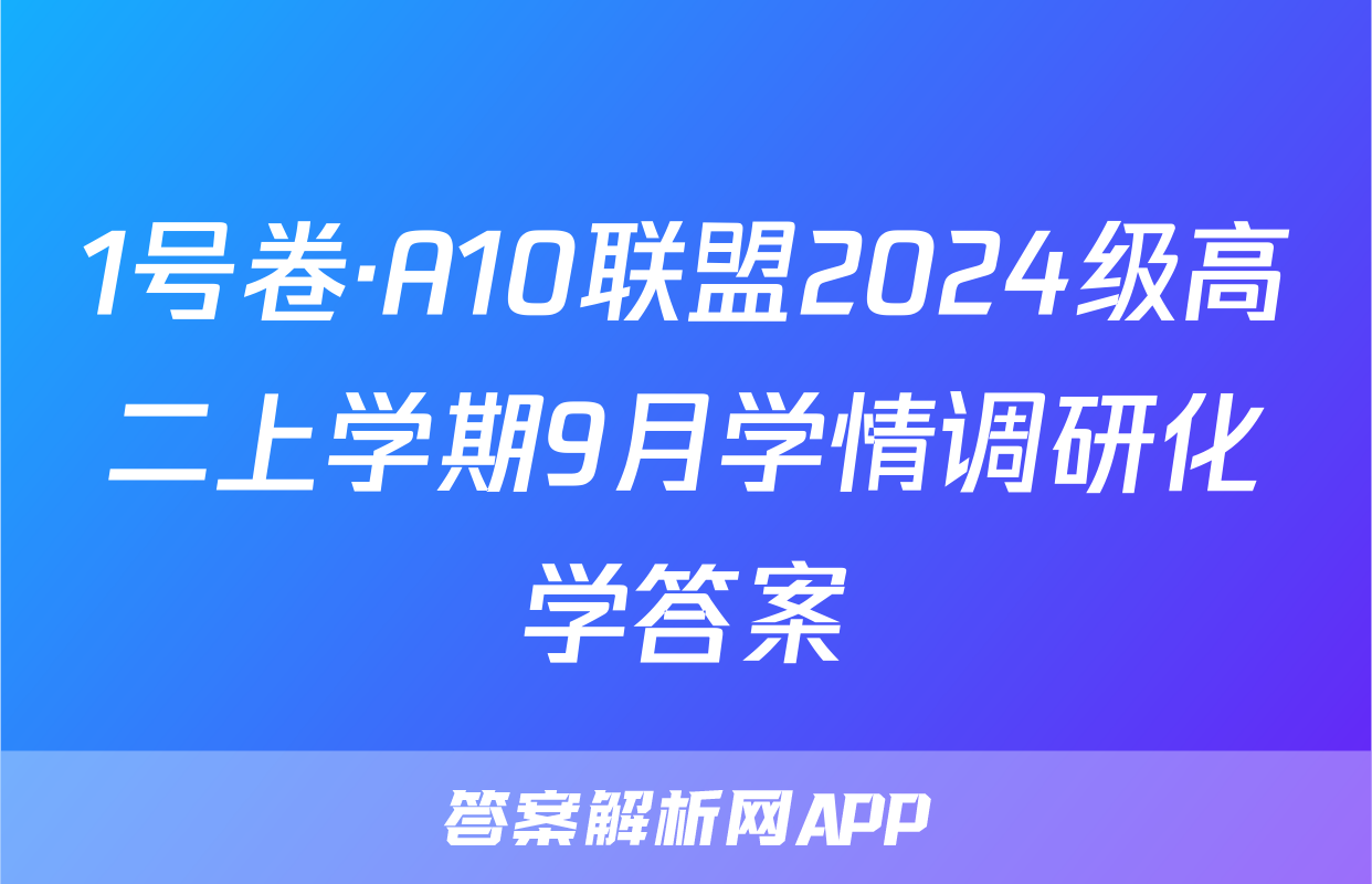 1号卷·A10联盟2024级高二上学期9月学情调研化学答案