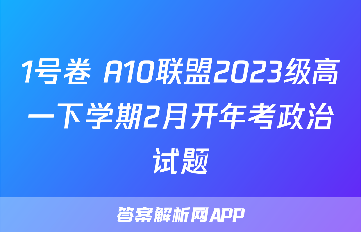 1号卷 A10联盟2023级高一下学期2月开年考政治试题