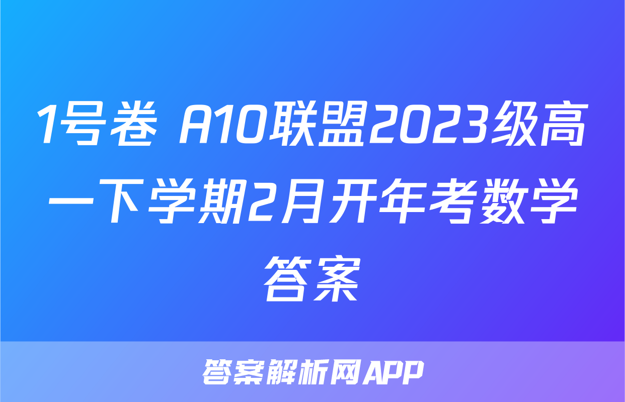 1号卷 A10联盟2023级高一下学期2月开年考数学答案