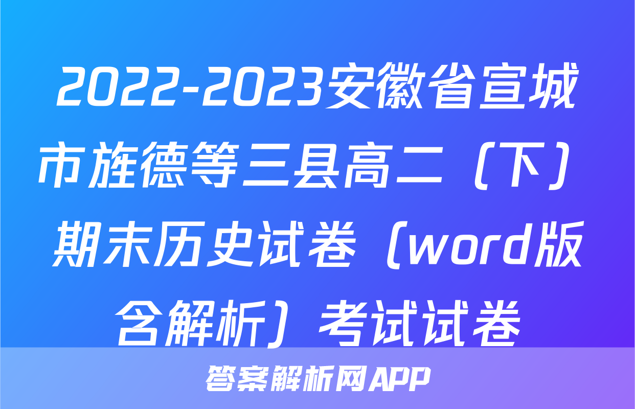 2022-2023安徽省宣城市旌德等三县高二（下）期末历史试卷（word版含解析）考试试卷