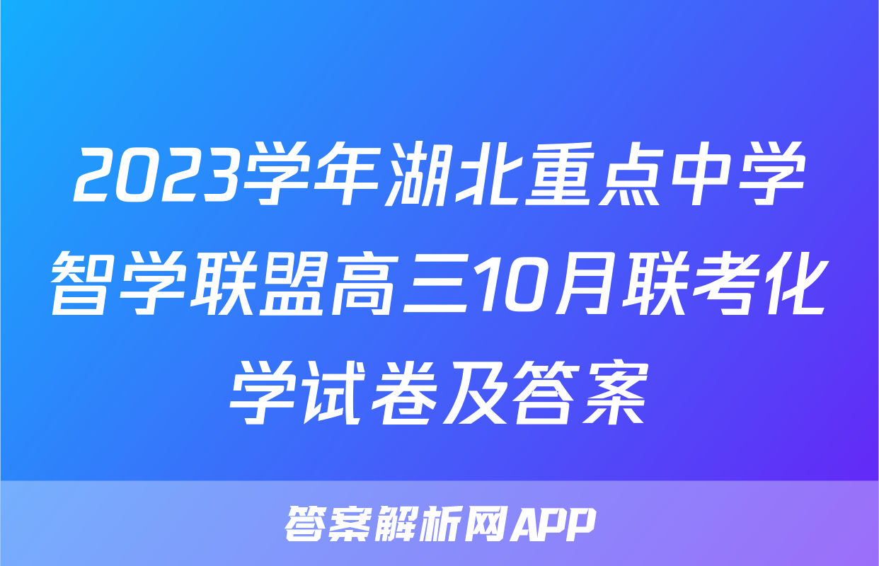 2023学年湖北重点中学智学联盟高三10月联考化学试卷及答案