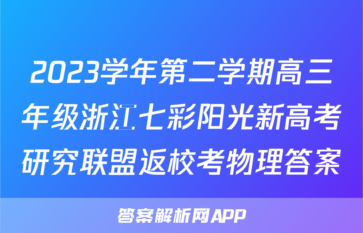 2023学年第二学期高三年级浙江七彩阳光新高考研究联盟返校考物理答案