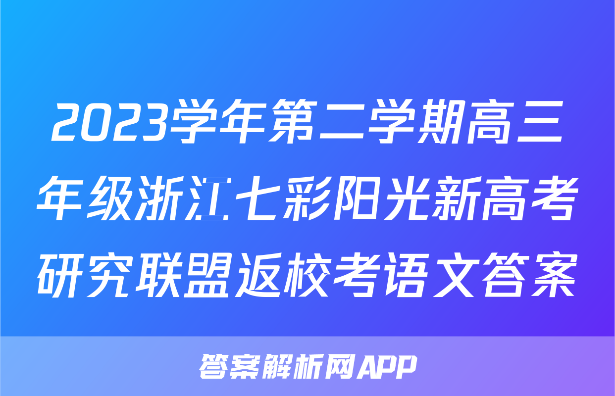 2023学年第二学期高三年级浙江七彩阳光新高考研究联盟返校考语文答案