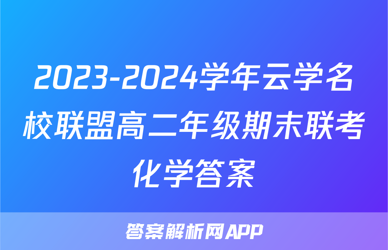 2023-2024学年云学名校联盟高二年级期末联考化学答案