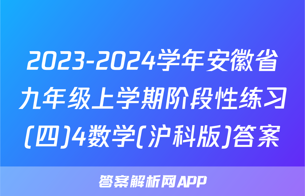 2023-2024学年安徽省九年级上学期阶段性练习(四)4数学(沪科版)答案