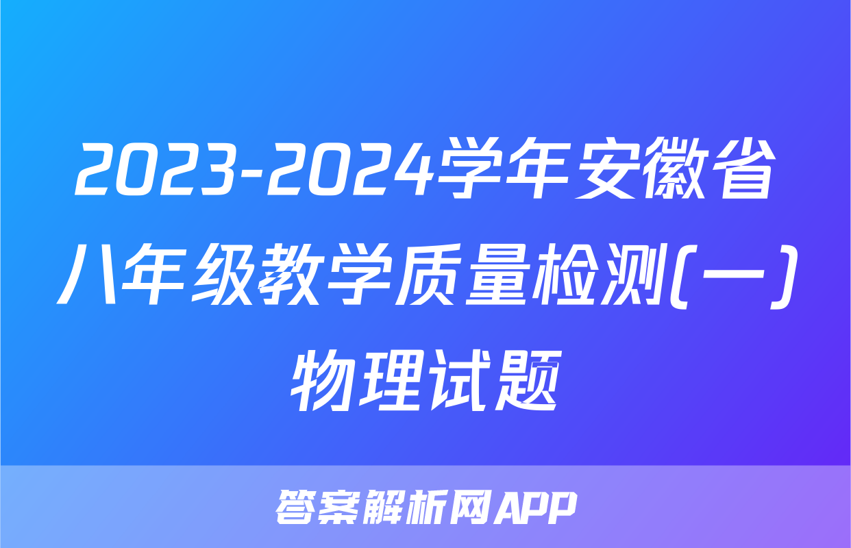 2023-2024学年安徽省八年级教学质量检测(一)物理试题