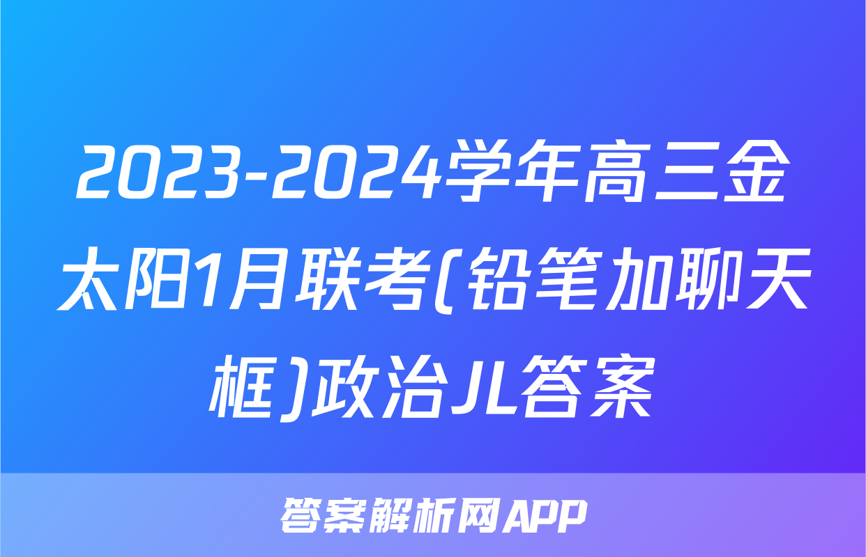 2023-2024学年高三金太阳1月联考(铅笔加聊天框)政治JL答案