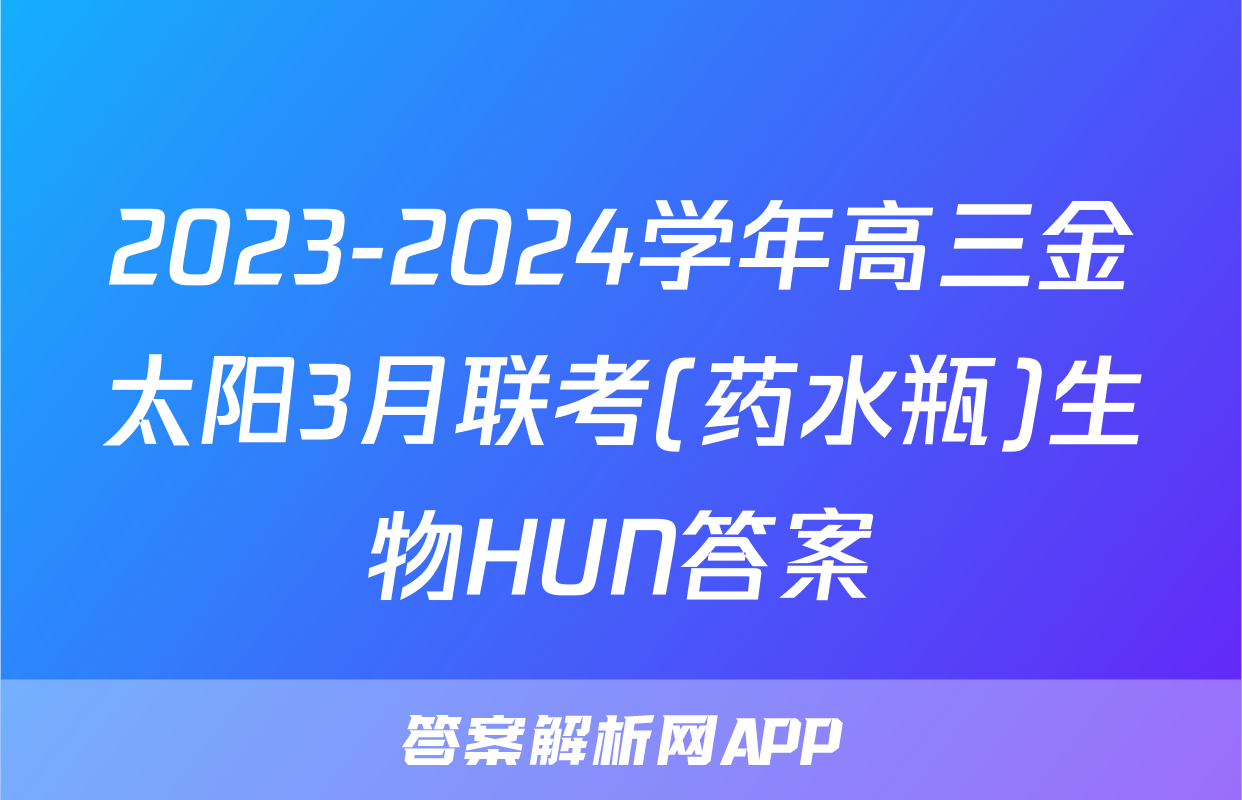 2023-2024学年高三金太阳3月联考(药水瓶)生物HUN答案