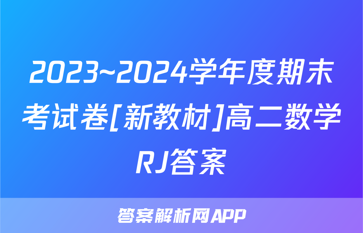 2023~2024学年度期末考试卷[新教材]高二数学RJ答案