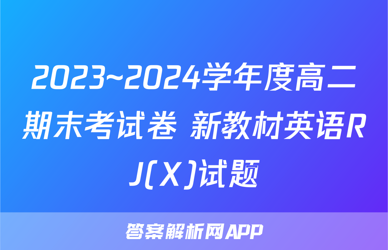 2023~2024学年度高二期末考试卷 新教材英语RJ(X)试题
