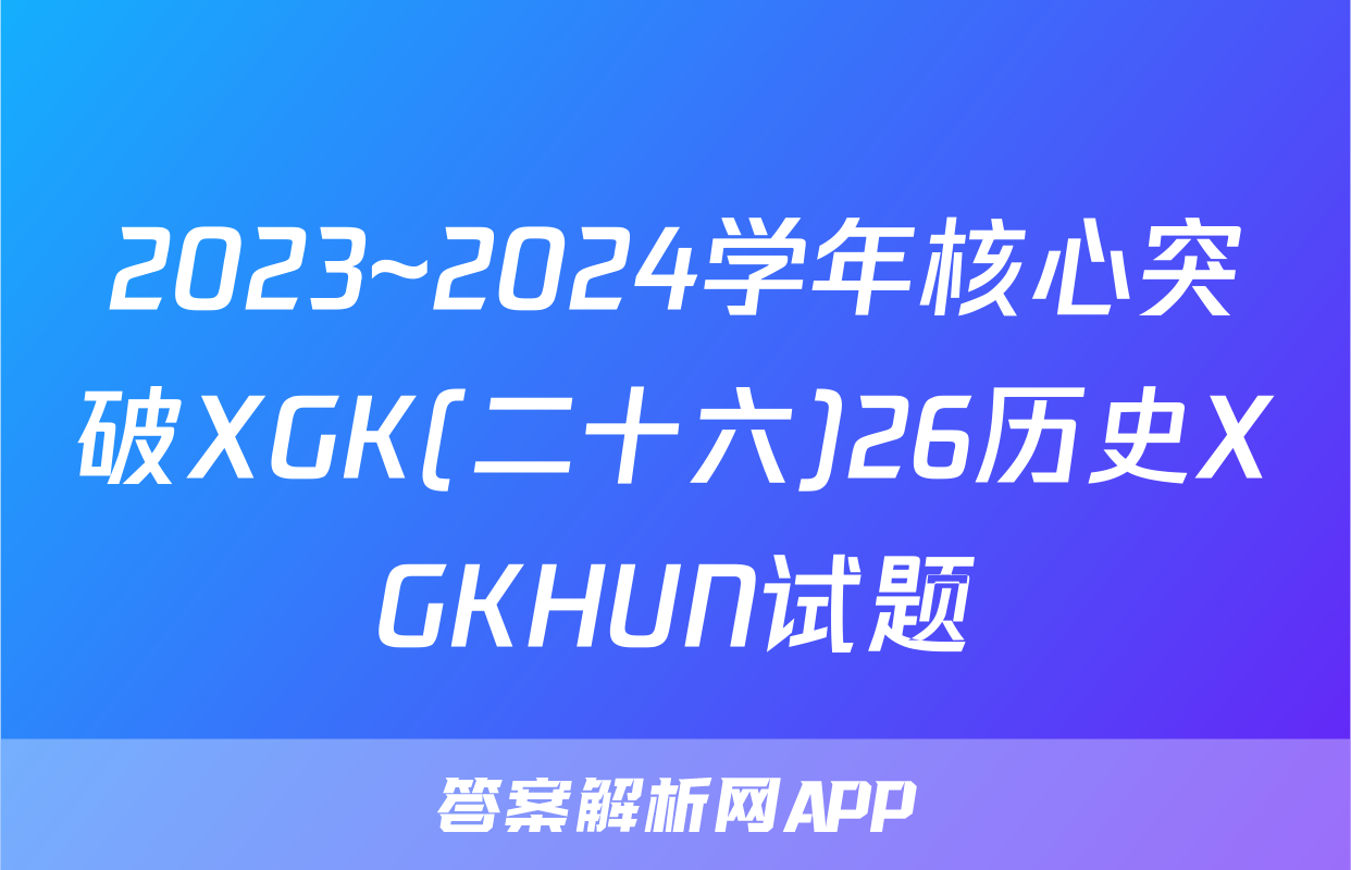 2023~2024学年核心突破XGK(二十六)26历史XGKHUN试题