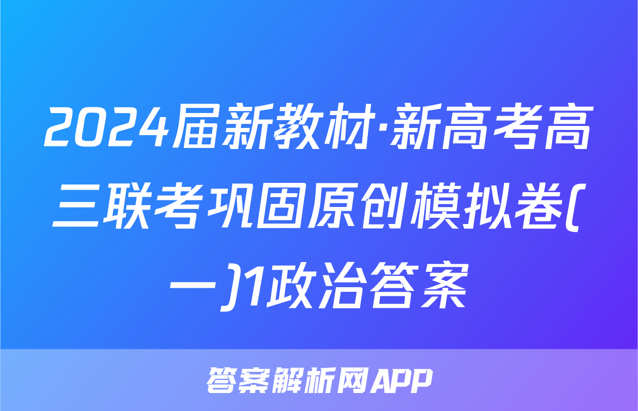 2024届新教材·新高考高三联考巩固原创模拟卷(一)1政治答案