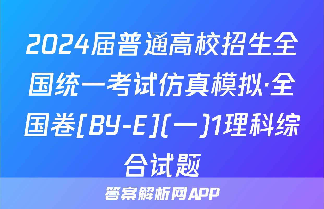 2024届普通高校招生全国统一考试仿真模拟·全国卷[BY-E](一)1理科综合试题
