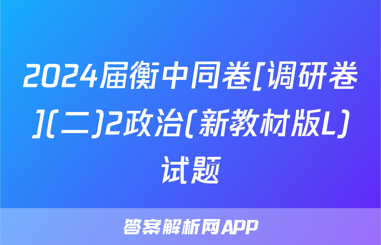 2024届衡中同卷[调研卷](二)2政治(新教材版L)试题