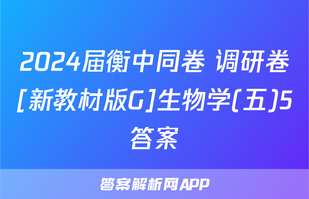2024届衡中同卷 调研卷[新教材版G]生物学(五)5答案