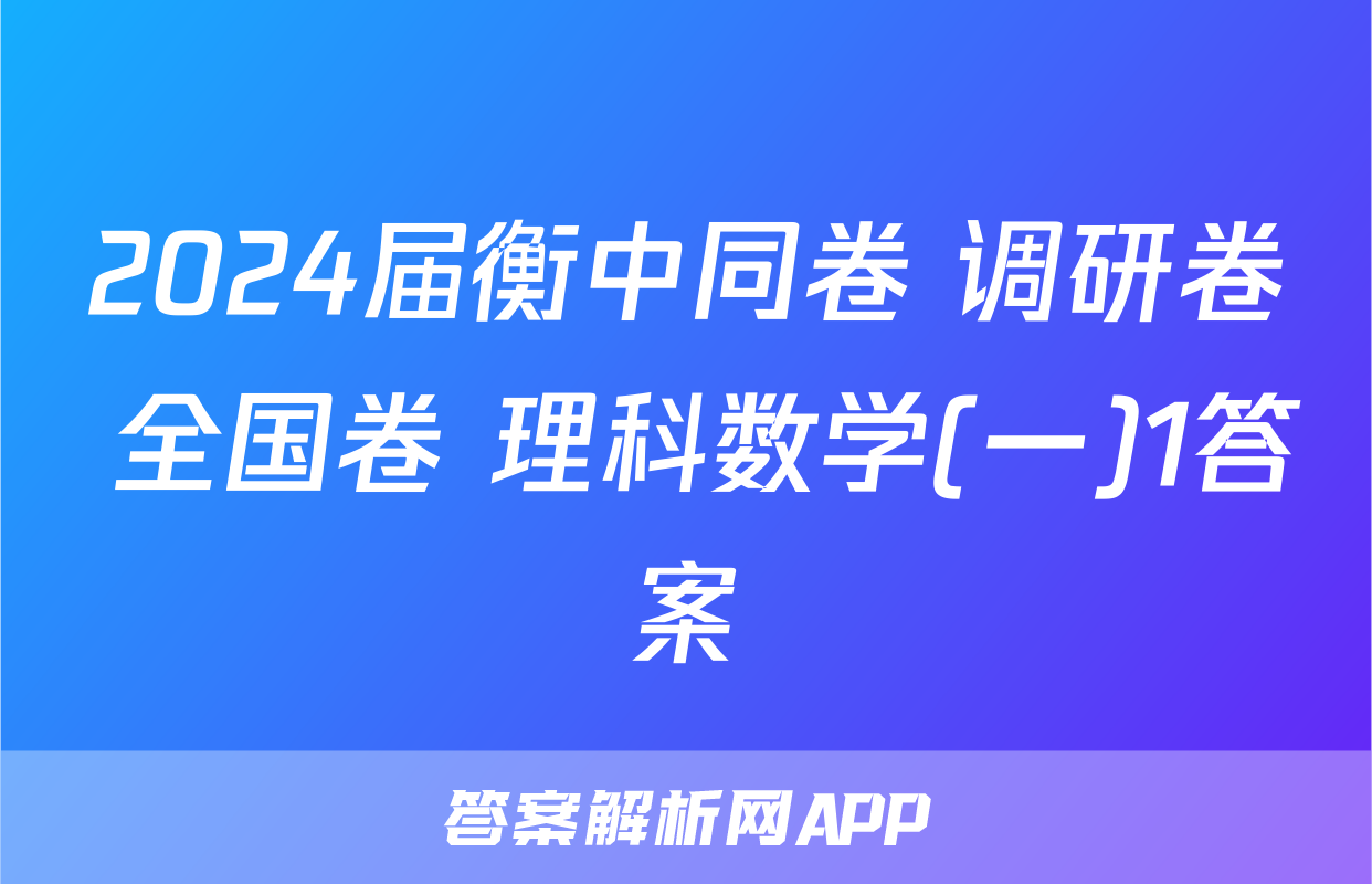 2024届衡中同卷 调研卷 全国卷 理科数学(一)1答案