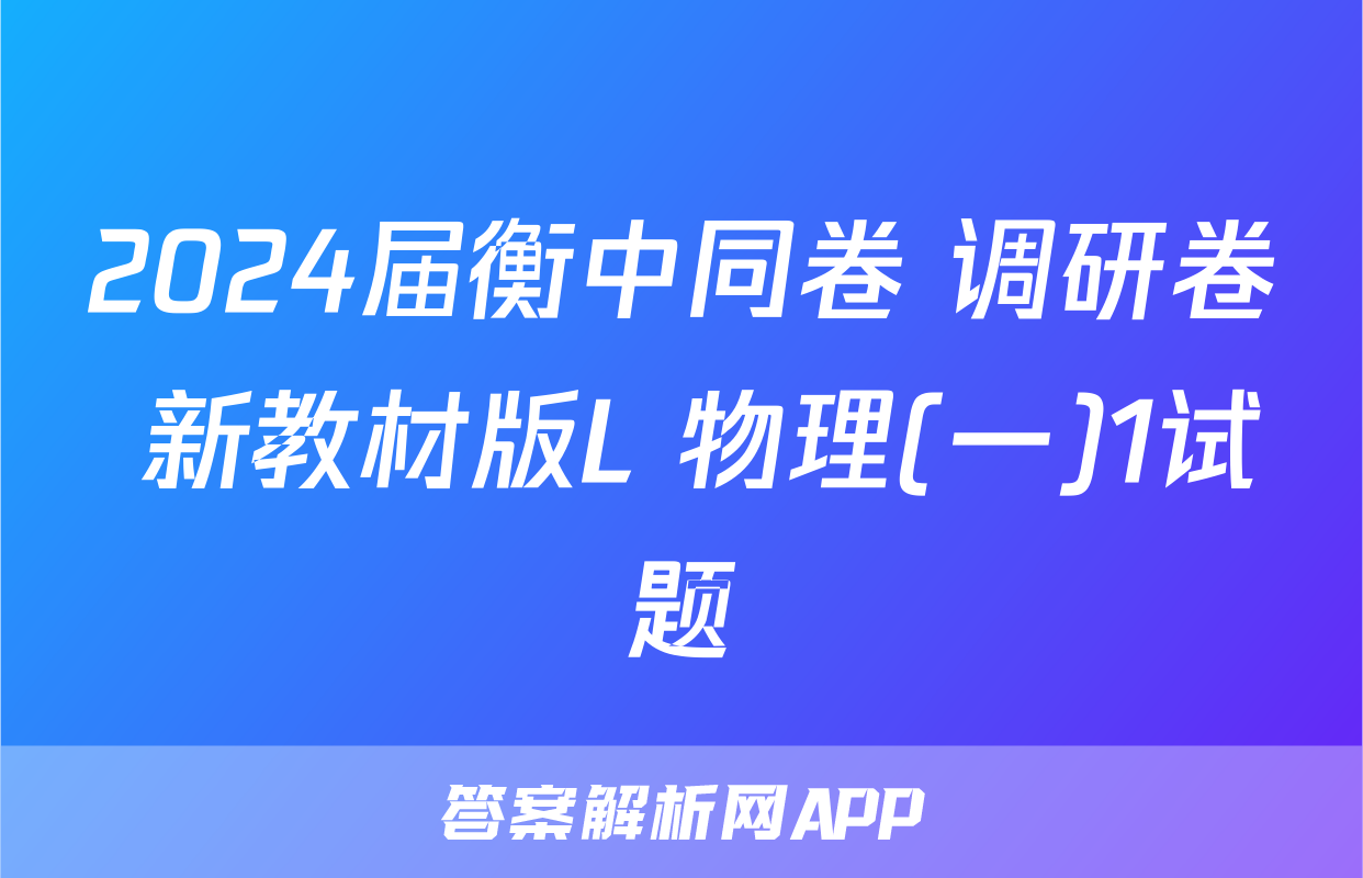2024届衡中同卷 调研卷 新教材版L 物理(一)1试题