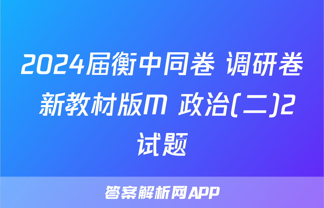 2024届衡中同卷 调研卷 新教材版M 政治(二)2试题