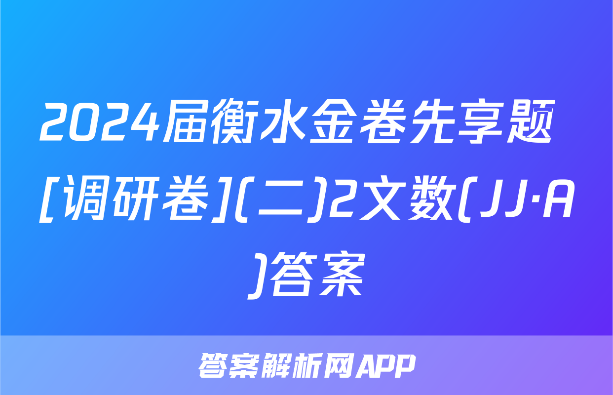 2024届衡水金卷先享题 [调研卷](二)2文数(JJ·A)答案