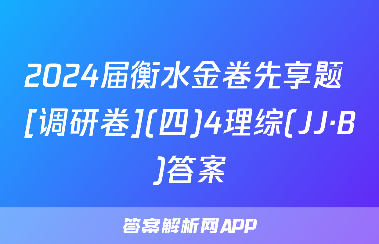 2024届衡水金卷先享题 [调研卷](四)4理综(JJ·B)答案