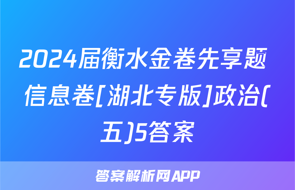 2024届衡水金卷先享题 信息卷[湖北专版]政治(五)5答案