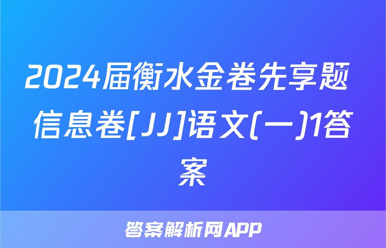 2024届衡水金卷先享题 信息卷[JJ]语文(一)1答案