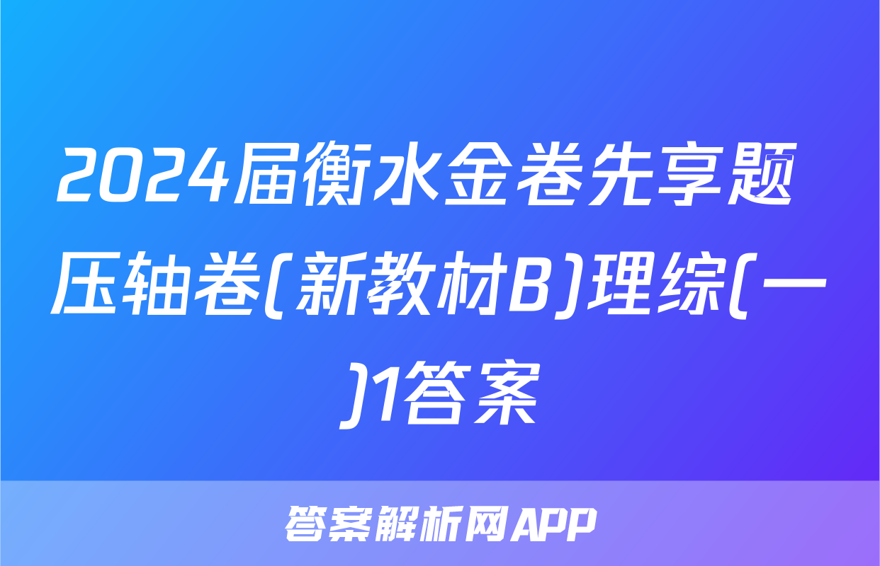 2024届衡水金卷先享题 压轴卷(新教材B)理综(一)1答案