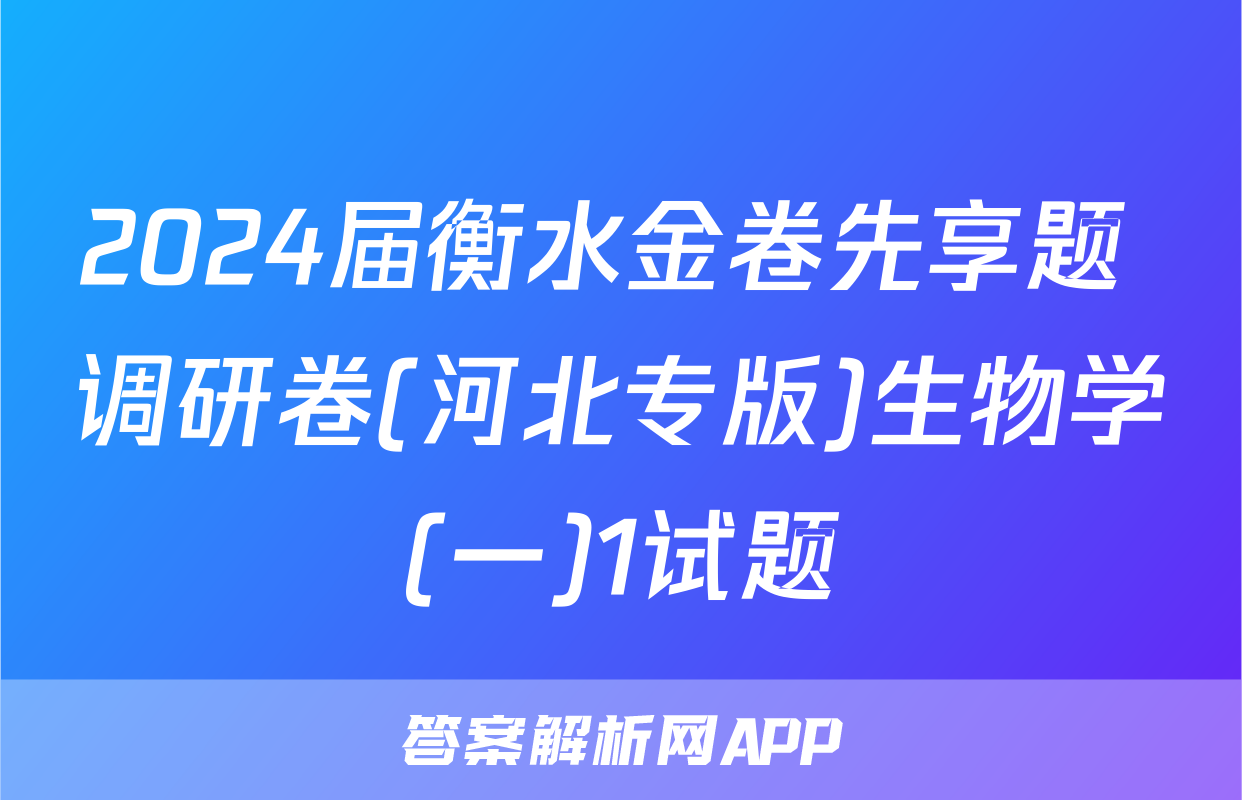 2024届衡水金卷先享题 调研卷(河北专版)生物学(一)1试题