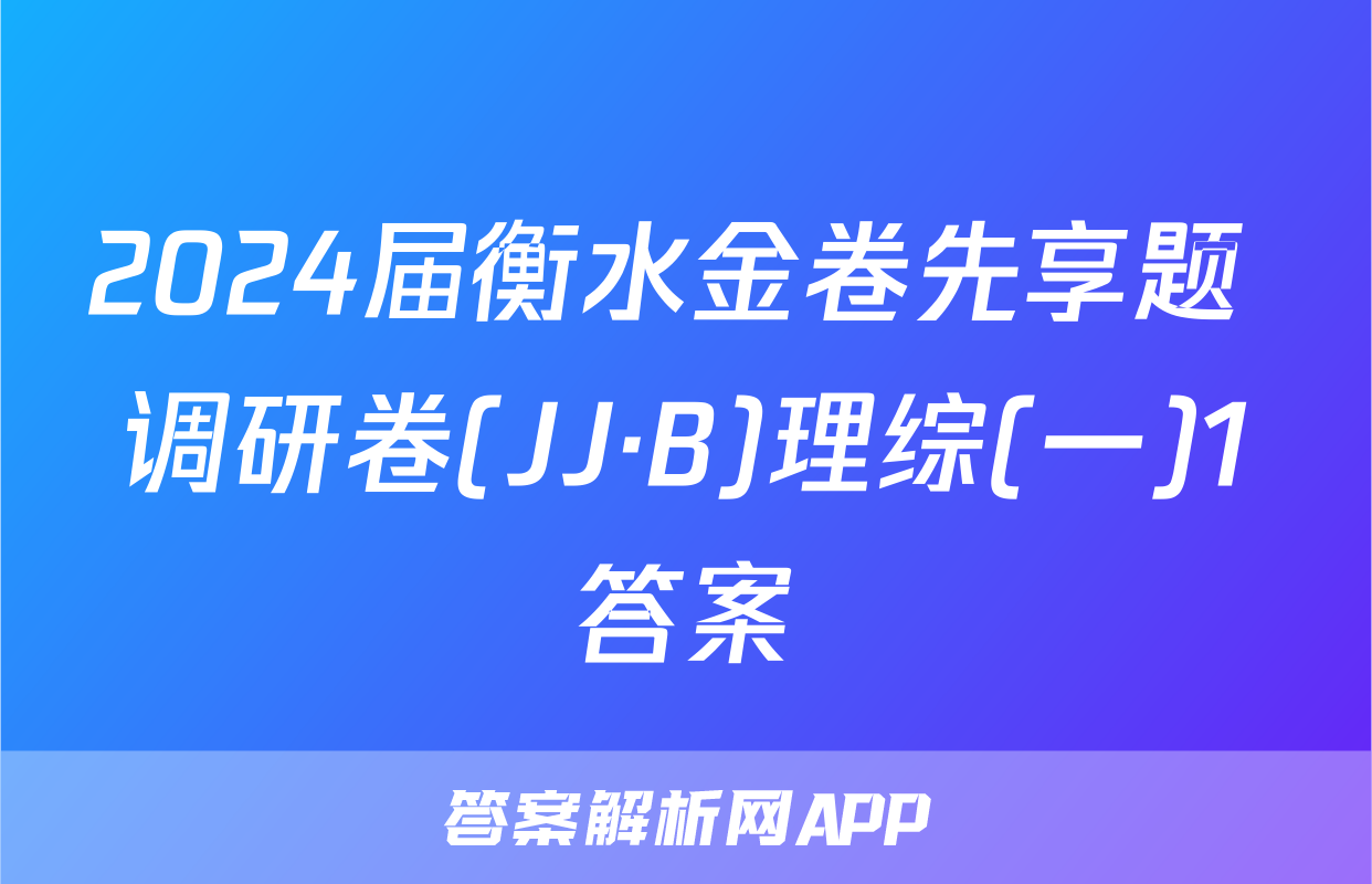 2024届衡水金卷先享题 调研卷(JJ·B)理综(一)1答案