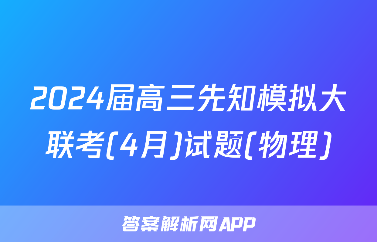 2024届高三先知模拟大联考(4月)试题(物理)