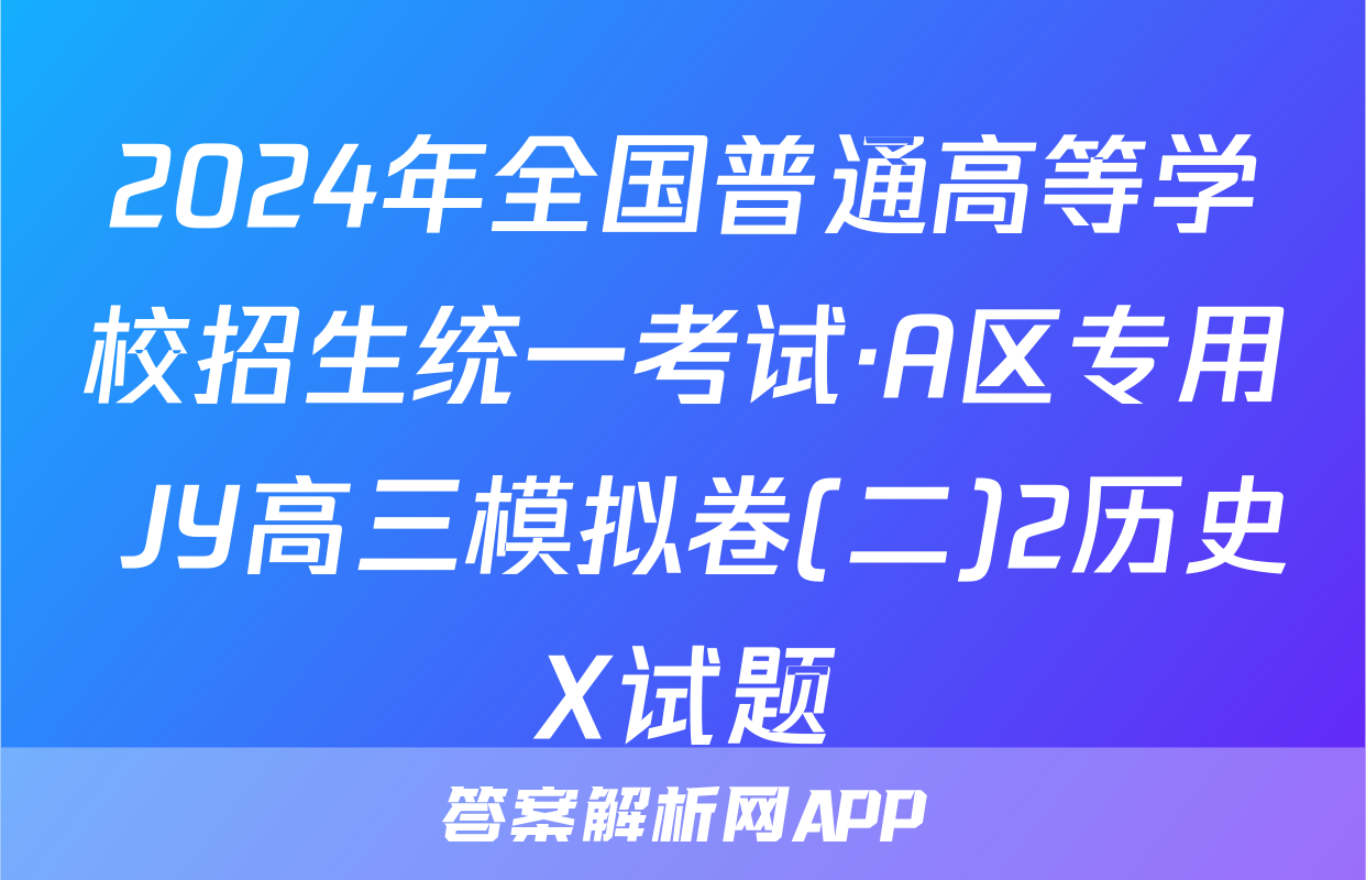 2024年全国普通高等学校招生统一考试·A区专用 JY高三模拟卷(二)2历史X试题