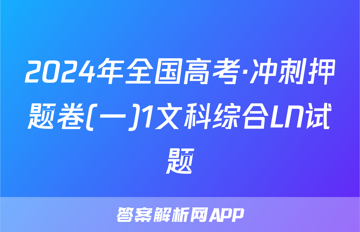 2024年全国高考·冲刺押题卷(一)1文科综合LN试题