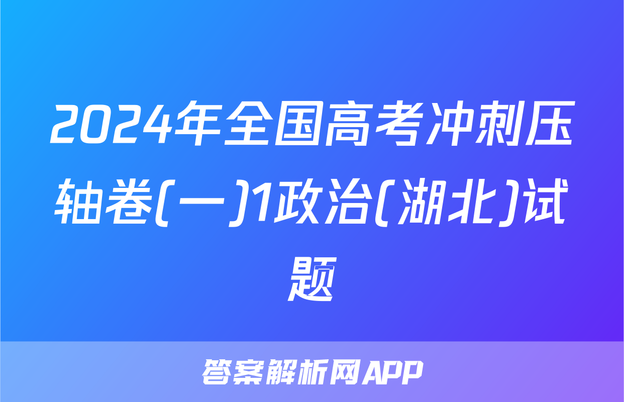 2024年全国高考冲刺压轴卷(一)1政治(湖北)试题