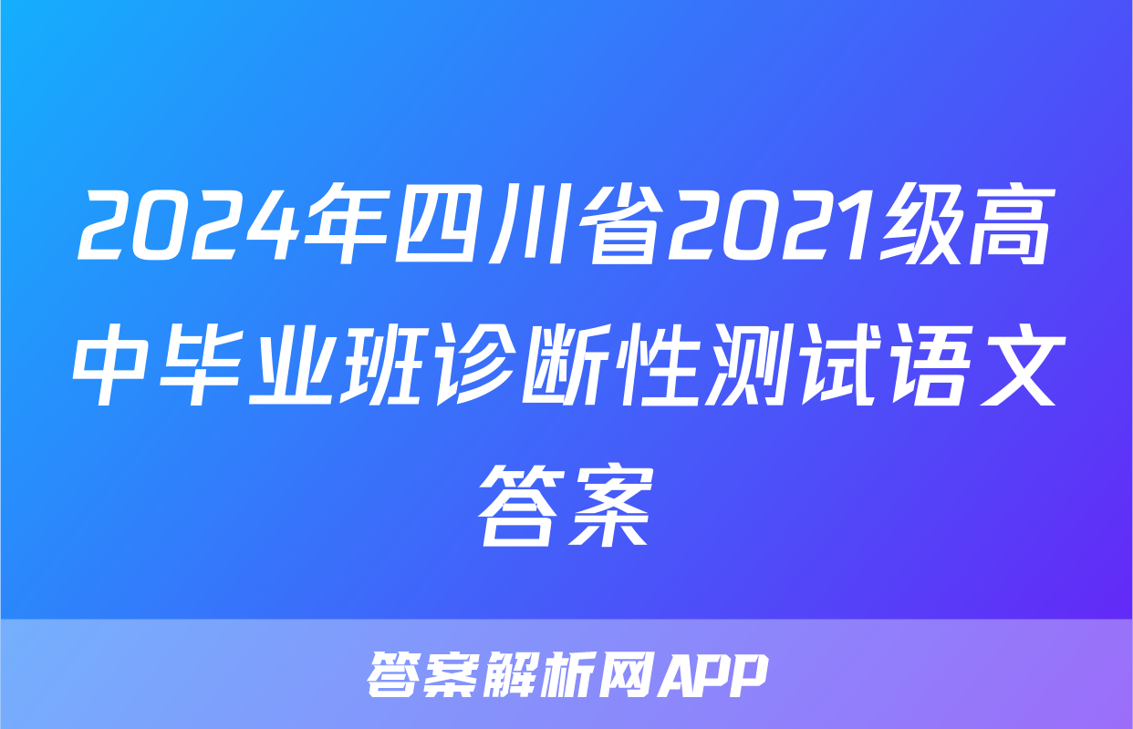 2024年四川省2021级高中毕业班诊断性测试语文答案