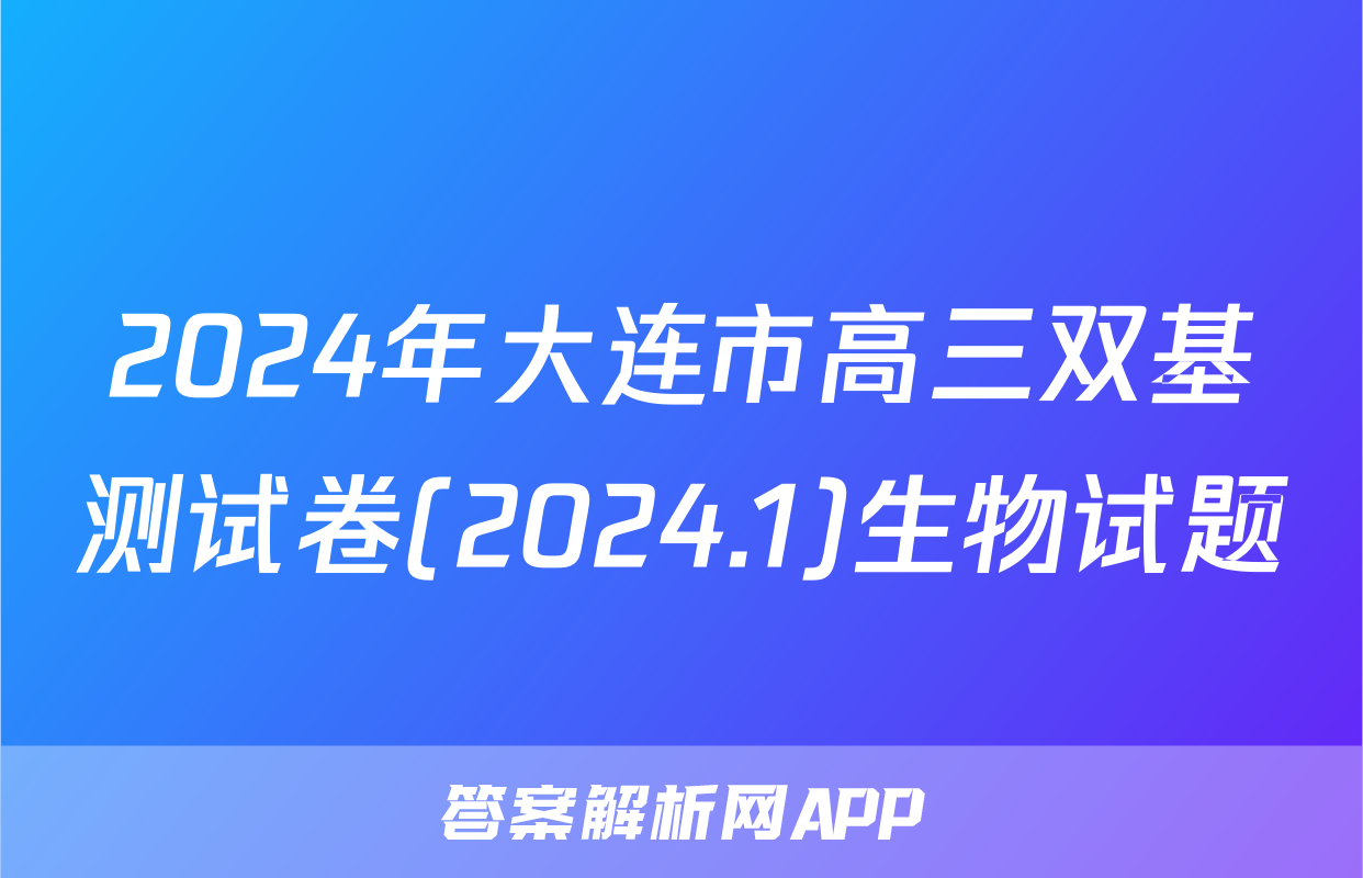 2024年大连市高三双基测试卷(2024.1)生物试题