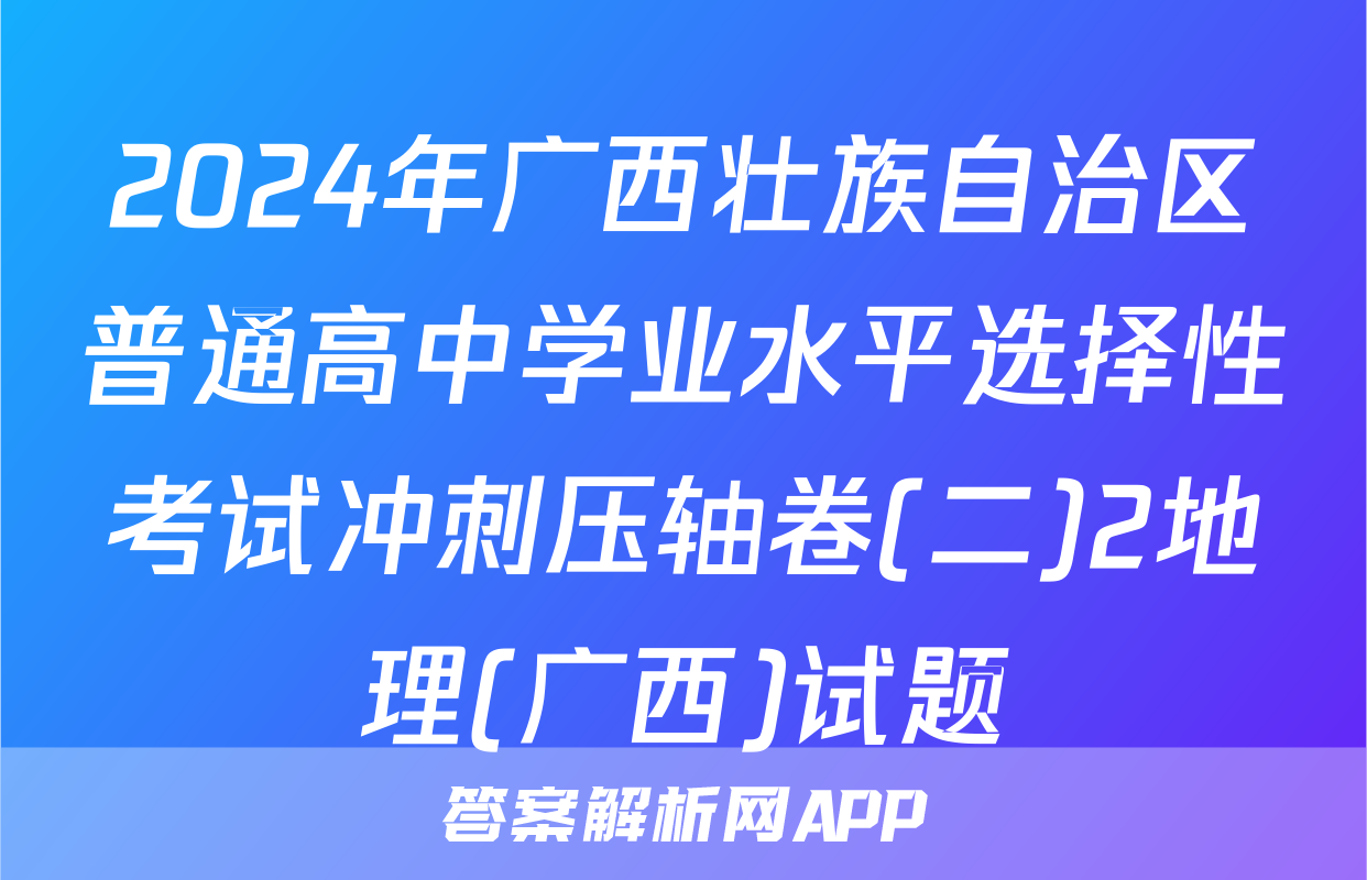 2024年广西壮族自治区普通高中学业水平选择性考试冲刺压轴卷(二)2地理(广西)试题