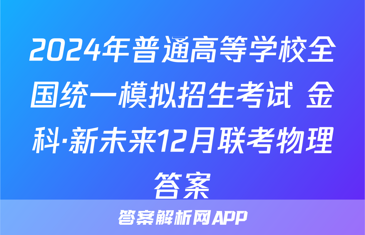 2024年普通高等学校全国统一模拟招生考试 金科·新未来12月联考物理答案