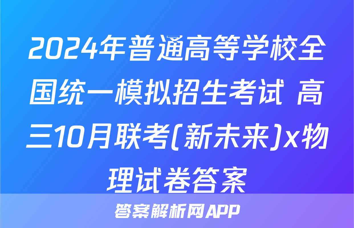 2024年普通高等学校全国统一模拟招生考试 高三10月联考(新未来)x物理试卷答案
