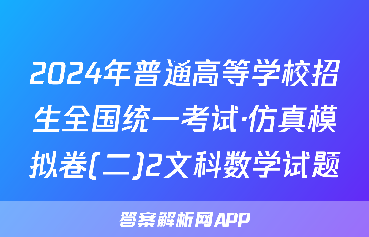 2024年普通高等学校招生全国统一考试·仿真模拟卷(二)2文科数学试题
