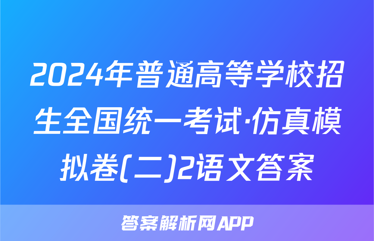 2024年普通高等学校招生全国统一考试·仿真模拟卷(二)2语文答案
