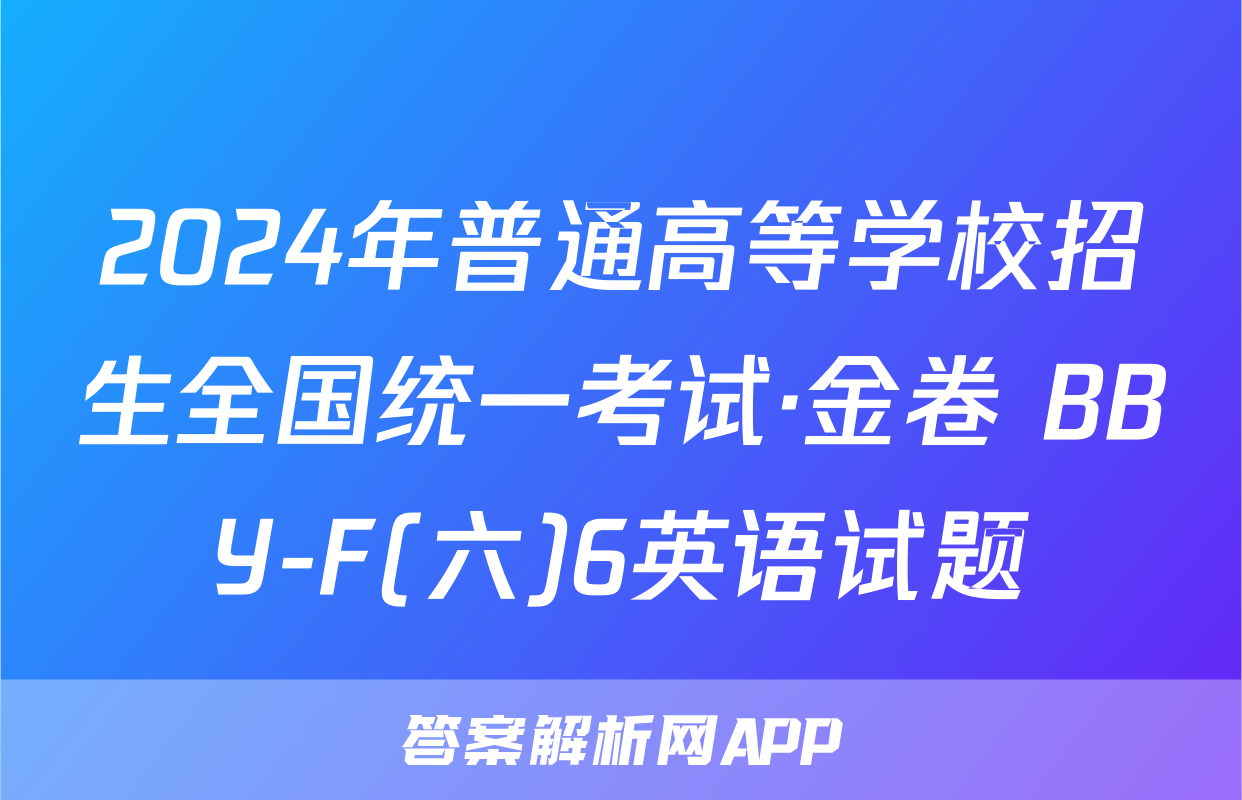 2024年普通高等学校招生全国统一考试·金卷 BBY-F(六)6英语试题