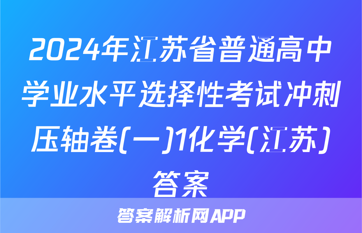 2024年江苏省普通高中学业水平选择性考试冲刺压轴卷(一)1化学(江苏)答案