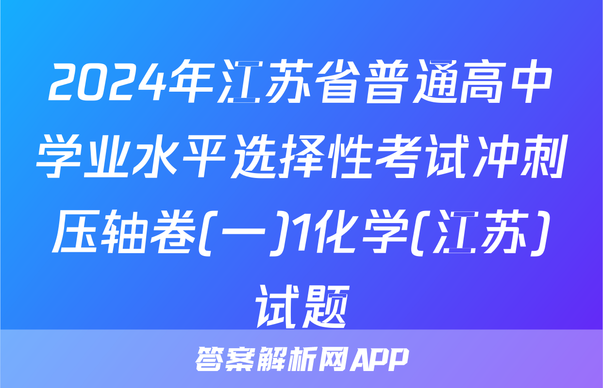 2024年江苏省普通高中学业水平选择性考试冲刺压轴卷(一)1化学(江苏)试题