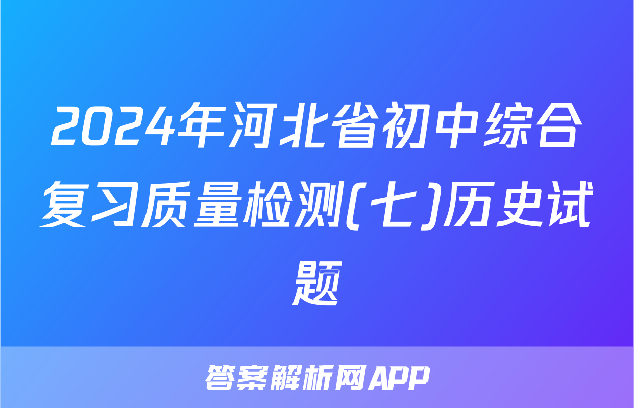 2024年河北省初中综合复习质量检测(七)历史试题
