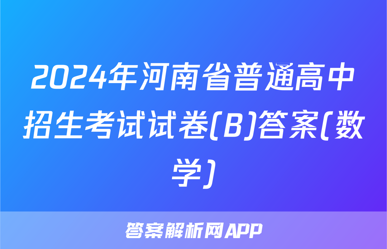 2024年河南省普通高中招生考试试卷(B)答案(数学)