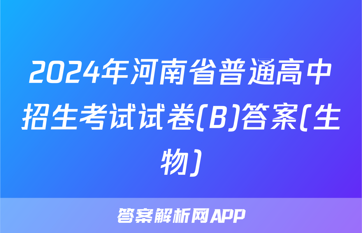 2024年河南省普通高中招生考试试卷(B)答案(生物)