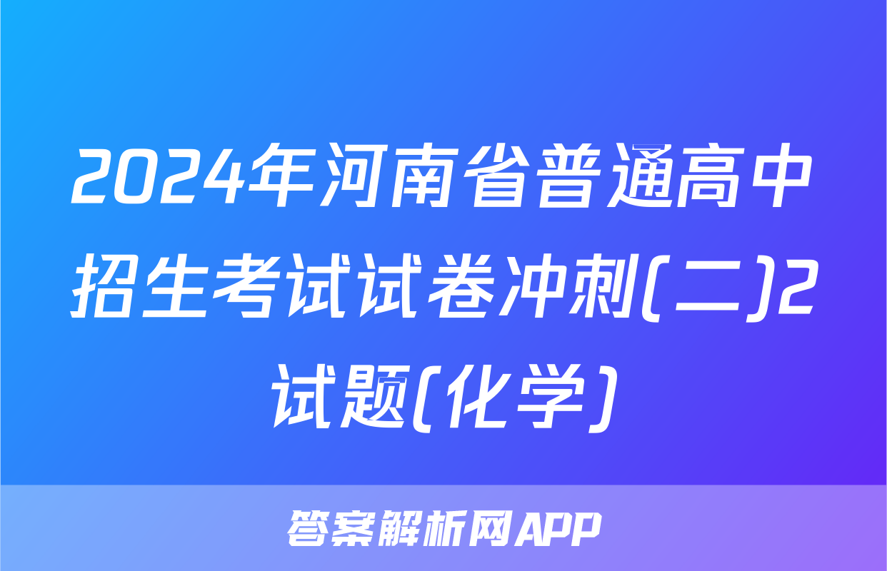 2024年河南省普通高中招生考试试卷冲刺(二)2试题(化学)