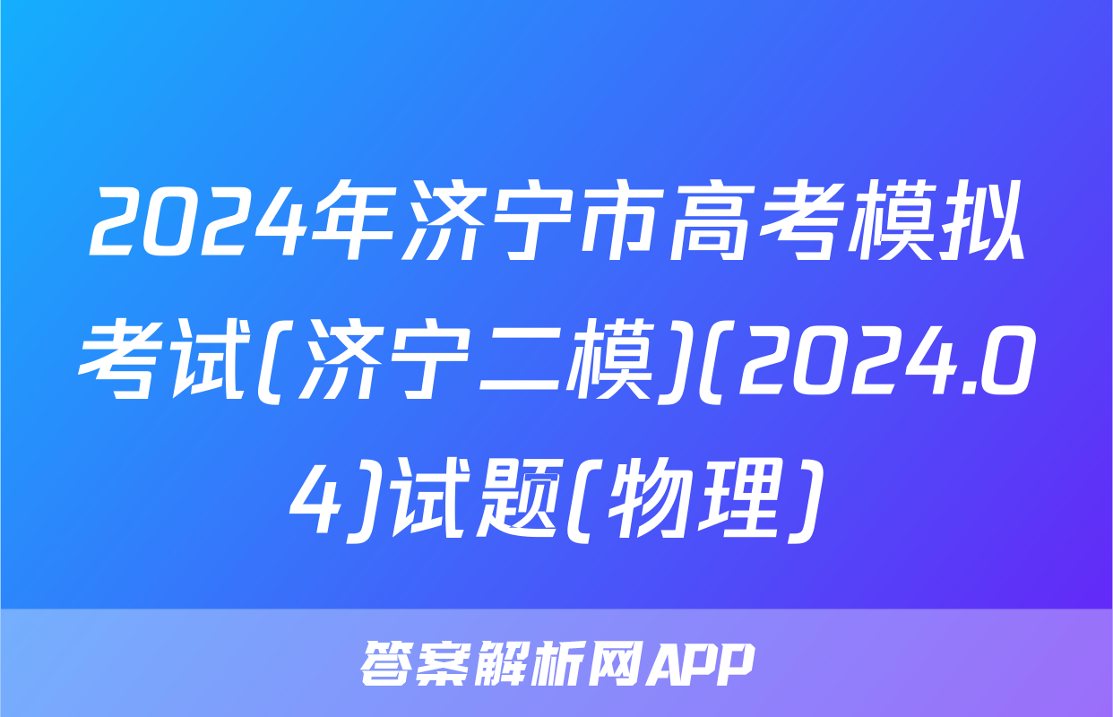 2024年济宁市高考模拟考试(济宁二模)(2024.04)试题(物理)
