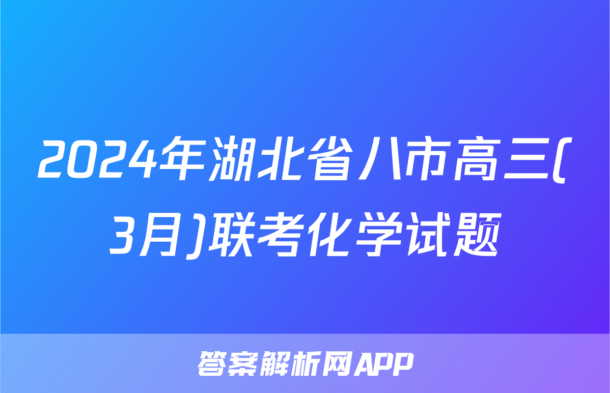 2024年湖北省八市高三(3月)联考化学试题